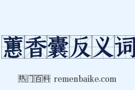 蕙香囊反义词是什么意思的图片